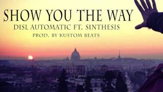DISL Automatic ft. SinTheSIs - Show You The Way (Prod. by Kustom Beats)