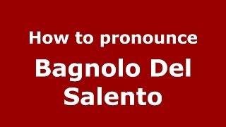 How to pronounce Bagnolo Del Salento