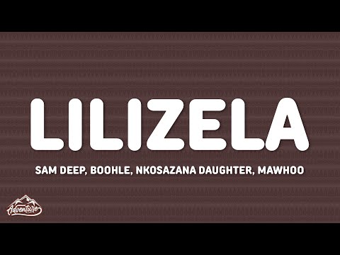 Sam Deep, Boohle, Nkosazana Daughter, MaWhoo - Lilizela (Lyrics)