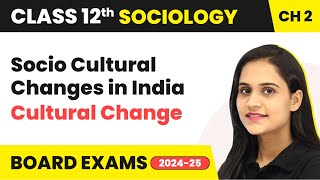 Socio Cultural Changes in India - Cultural Change | Class 12 Sociology Chapter 2 | CBSE 2024-25