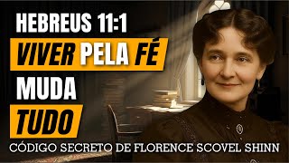 Hebreus 11:1 – A Fé Que Faz Você Viver Como Se Já Tivesse Recebido – Florence Scovel Shinn