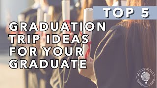 Top 5 Graduation Trip Ideas for Your Graduate