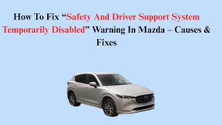 How To Fix “Safety And Driver Support System Temporarily Disabled” Warning In Mazda – Causes & Fixes