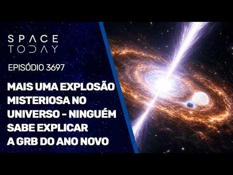 MAIS UMA EXPLOSÃO MISTERIOSA NO UNIVERSO – NINGUÉM SABE EXPLICAR A GRB DO ANO NOVO!!!