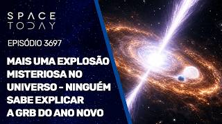 MAIS UMA EXPLOSÃO MISTERIOSA NO UNIVERSO - NINGUÉM SABE EXPLICAR A GRB DO ANO NOVO!!!