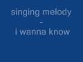 singing melody - i wanna know