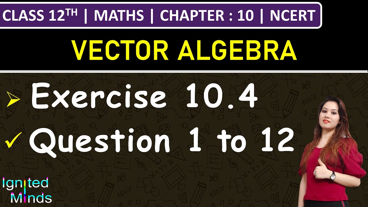 Class 12th Maths | Exercise 10.4 (Q1 to Q12) | Chapter 10: Vector Algebra | NCERT