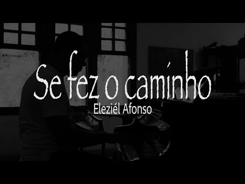Se Fez O Caminho - Eleziél Afonso