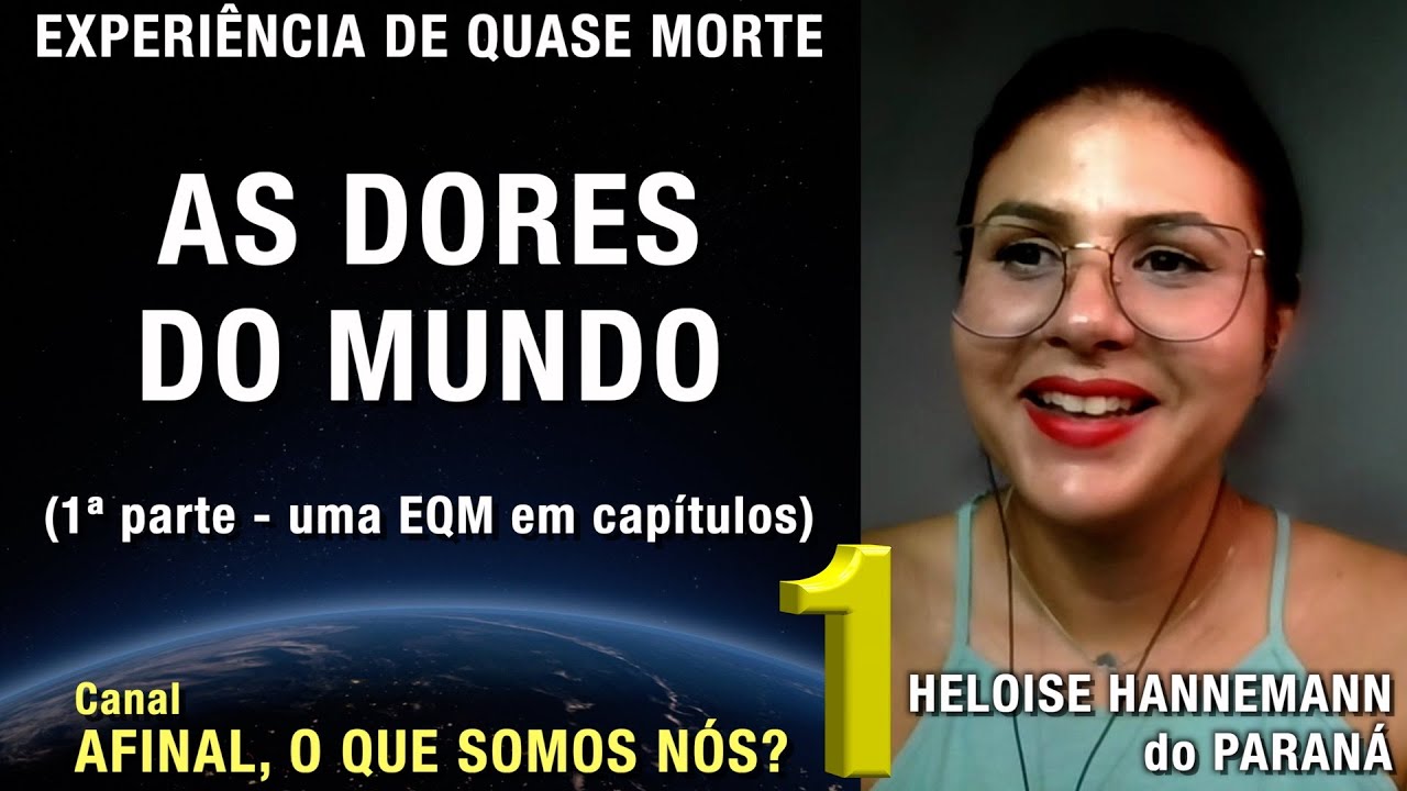 1/2 - As dores do mundo – EQM de Heloise Hannemann | Experiência de Quase Morte | NDE