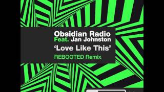 REBOOTED 001 REBOOTED REMIX - Obsidian Radio Feat. Jan Johnston - Love Like This
