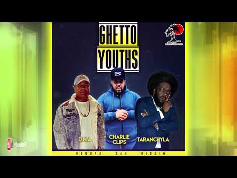 Ghetto Youths - Charlie Clips * DNA * Taranchyla [ Reggae Sax Riddim ] 2k17