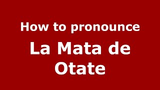 How to pronounce La Mata De Otate