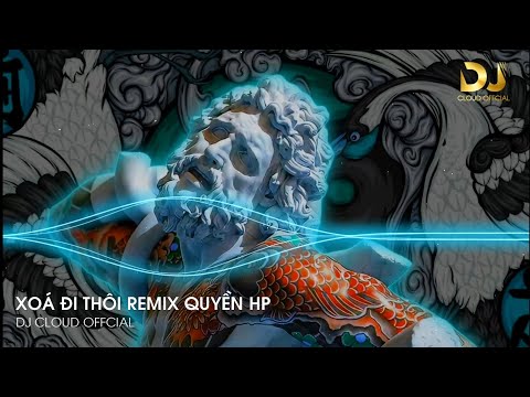 XOÁ ĐI THÔI REMIX QUYỀN HP HÓT TIKTOK BẢO THỦ 2022