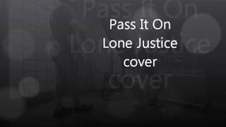 Cover...?   (Pass It On / Lone Justice)