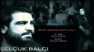 Selçuk Balcı - Nerde Gidenlerimiz (Lodos)