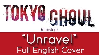 Tokyo Ghoul - "Unravel" - [dubstep] - Full English cover - by The Unknown Songbird