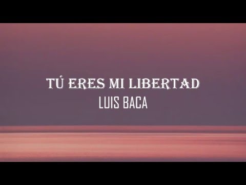 TÚ ERES MI LIBERTAD - Luis Baca (letra) // Canción de Rosy y Sergio