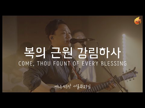 [예수전도단 서울화요모임] 복의 근원 강림하사 COME, THOU FOUNT OF EVERY BLESSING