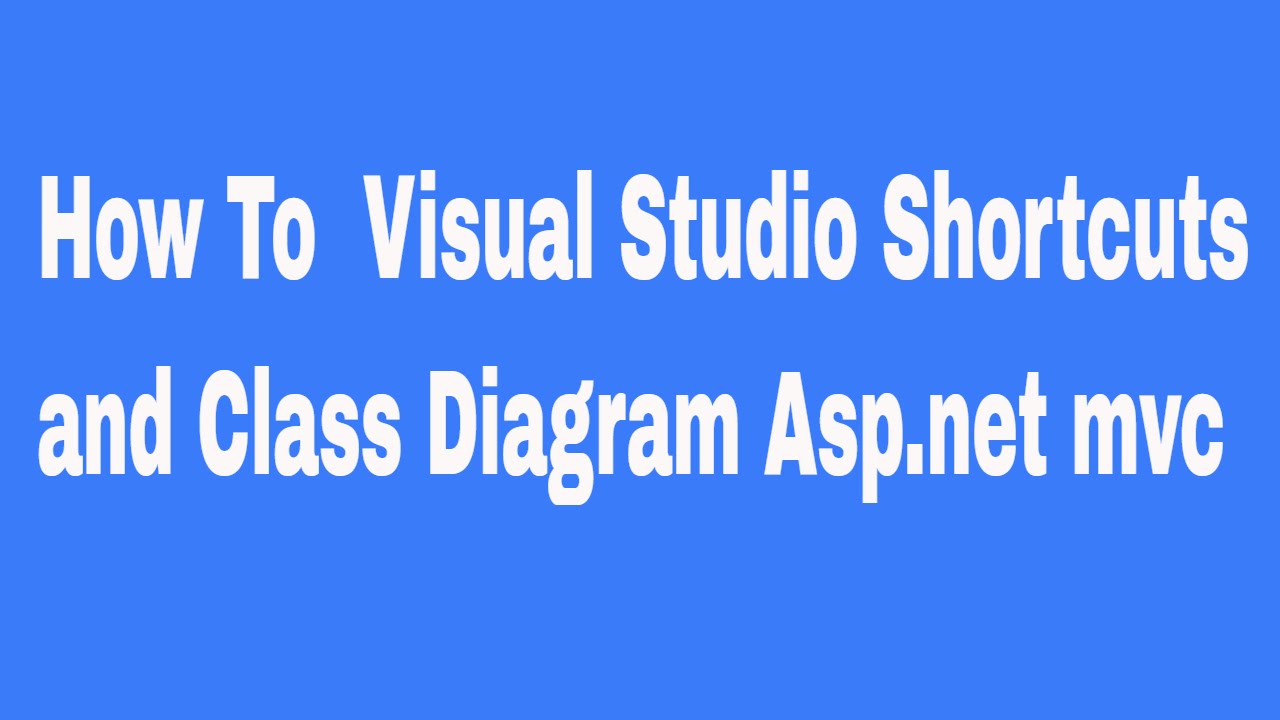 How To  Visual Studio Shortcuts and Class Diagram