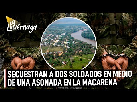 Dos soldados fueron secuestrados durante operación del CTI en La Macarena, Meta | La Lucíernaga