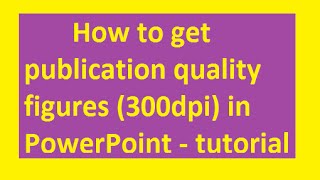 How to get publication quality figures (300dpi) in PowerPoint - tutorial