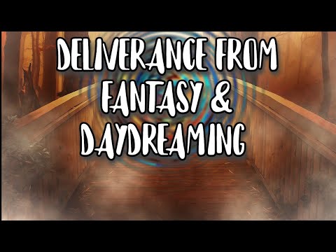 Deliverance From Fantasy Vain Imagination & Day Dreaming