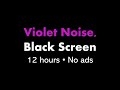 Violet Noise, Black Screen 🟣⬛ • 12 hours • No ads