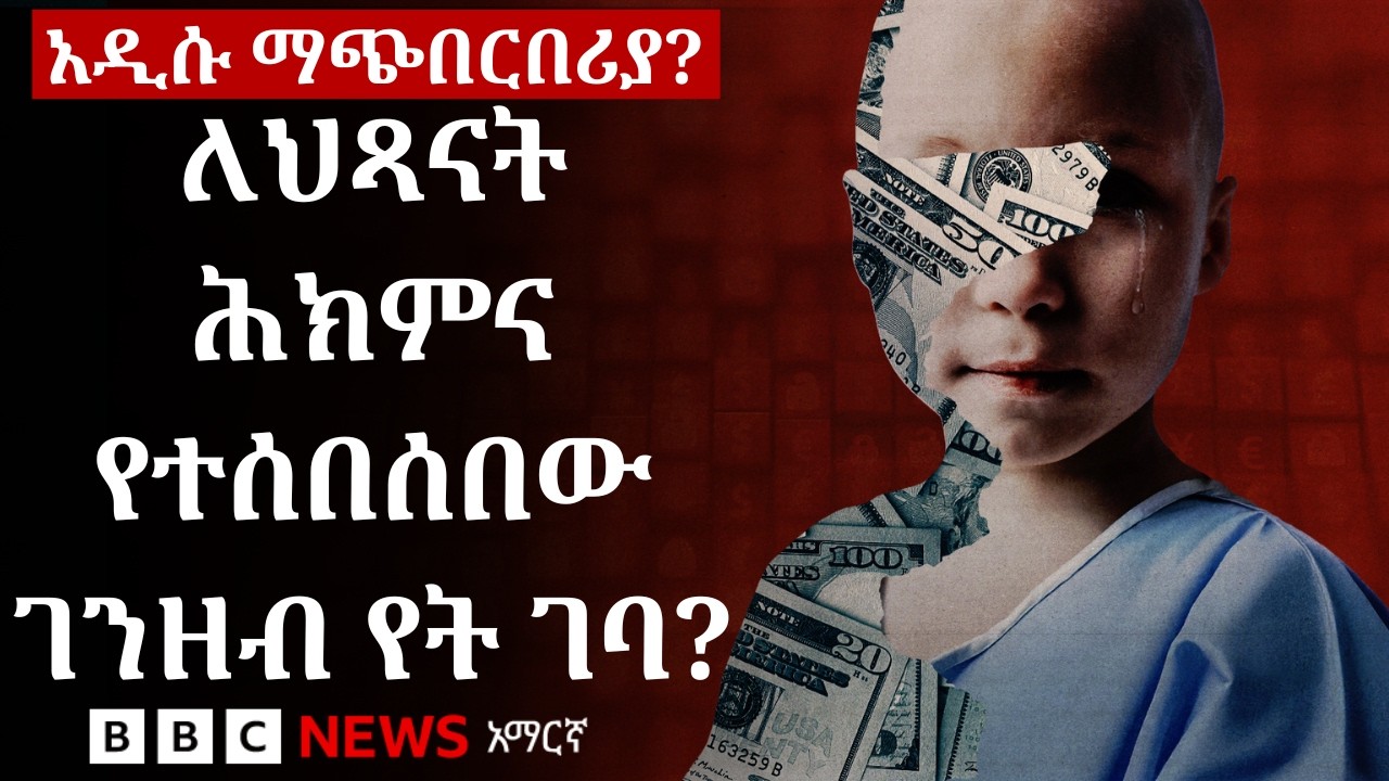 የካንሰር ላለባቸው ህጻናት ህክምና በሚል የተሰበሰበው በሚሊዮን የሚቆጠር ዶላር እን?