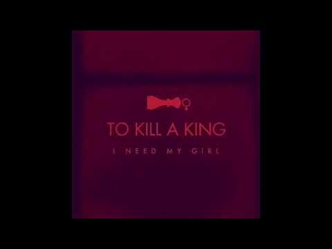 To Kill A King - I Need My Girl