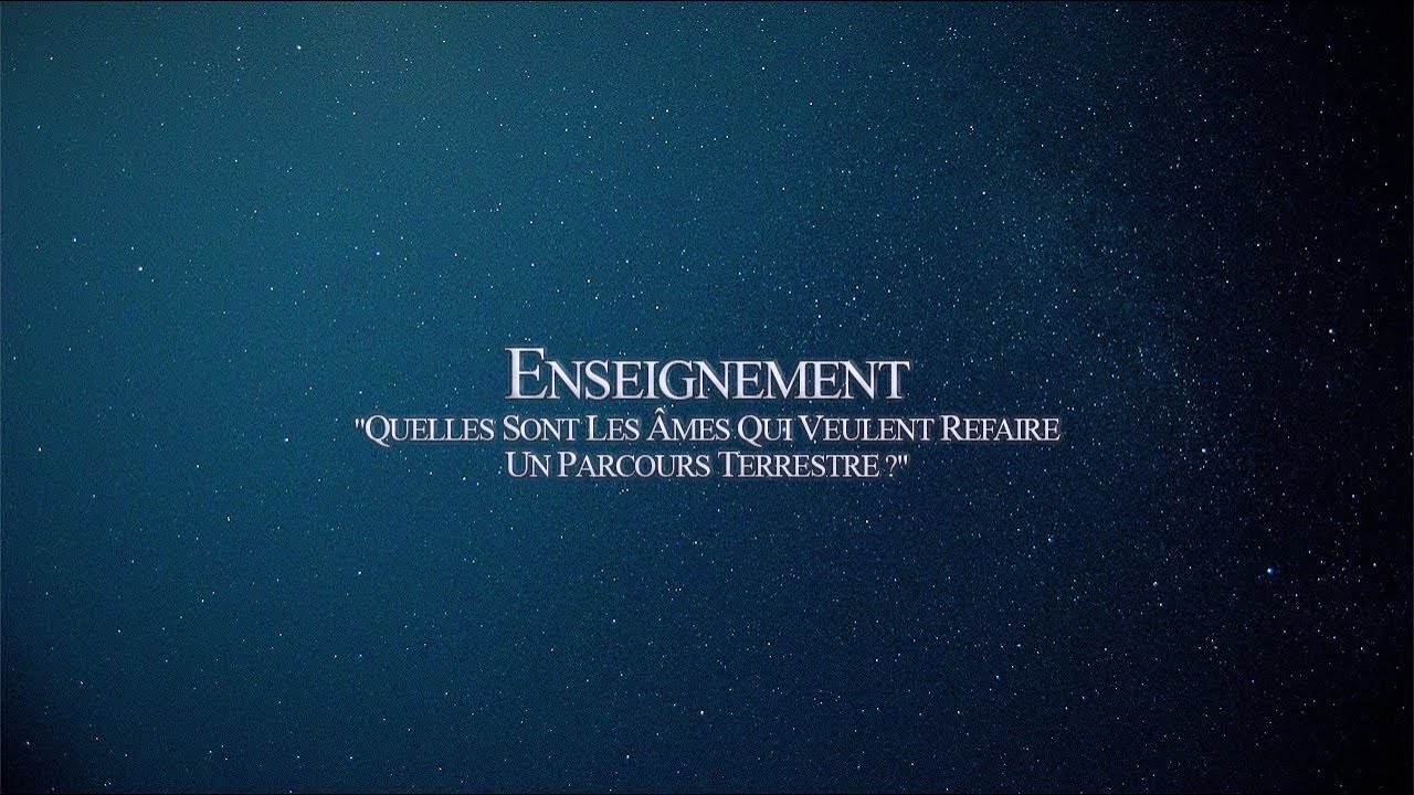 Enseignement "Quelles sont les âmes qui veulent refaire un parcours terrestre ?"