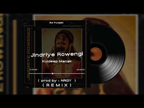 JINDRIYE ROWENGI - KULDEEP MANAK - ( REMIX ) PROD BY : NRGY - BE PUNJABI