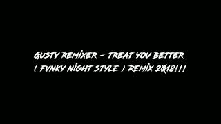 Download lagu Gusty Remixer - Treat You Better ( Fvnky Night Style ) Remix 2018!!! mp3 Download lagu Gusty Remixer - Treat You Better ( Fvnky Night Style ) Remix 2018!!! mp3