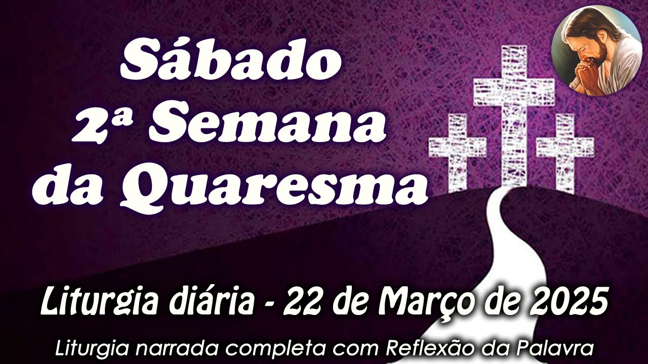 LITURGIA COMPLETA 22 DE MARÇO - SÁBADO DA 2º SEMANA DA QUARESMA - LITURGIA DO DIA EM ÁUDIO