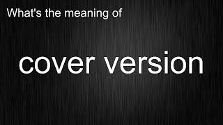 What's the meaning of "cover version", How to pronounce cover version?