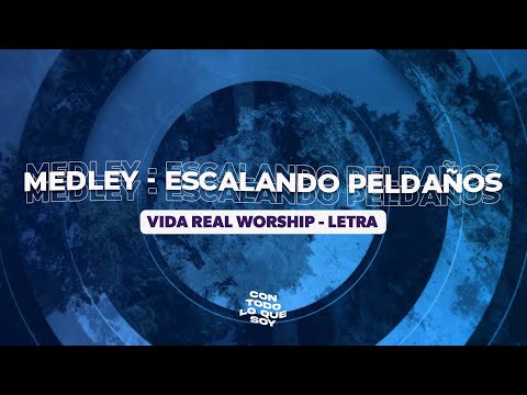 Medley - Escalando Peldaños / Letra - Vida Real Worship