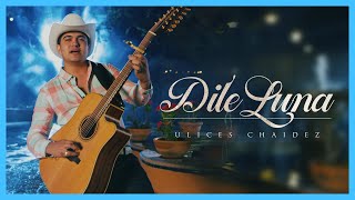 Dile Luna - (Video Oficial) - Ulices Chaidez - DEL Records 2020