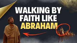 Walking by Faith Like Abraham