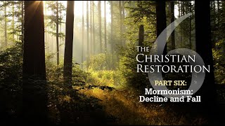 MORMONISM DECLINE AND FALL - Christian Restoration Series 02: Part 06