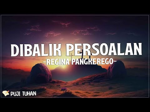 Di Balik Persoalan - Regina Pangkerego (Lirik) Lagu Rohani Kristen Terbaru 2023