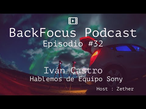 BACKFOCUS #32 - IVAN CASTRO - HABLEMOS DE SONY
