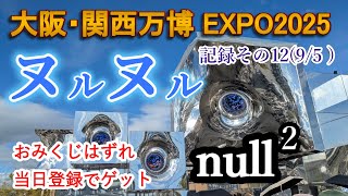 大阪関西万博 記録その12 (9/5) ヌルヌル null2 おみくじはずれ当日登録でゲット