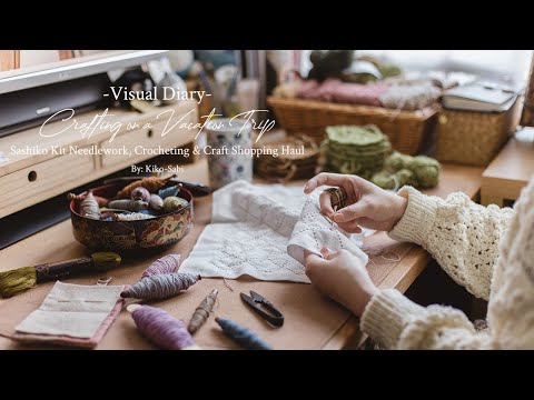 Visual Diary #43 | Crafting on Vacation Trip | Sashiko Kit Needlework, Crochet, Craft Shopping Haul