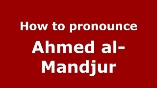 How to pronounce Ahmed Al-Mandjur