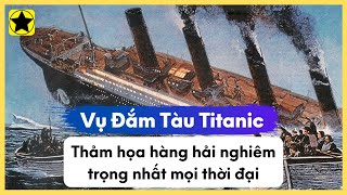 Vụ Đắm Tàu Titanic - Thảm Họa Hàng Hải Nghiêm Trọng Nhất Mọi Thời Đại