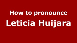How to pronounce Leticia Huijara
