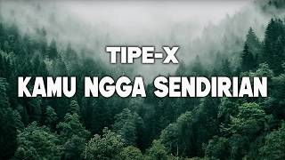Download lagu Tipe-X - Kamu Ngga Sendirian - LIRIK LAGU mp3