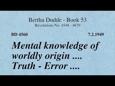 BD 4560 - MENTAL KNOWLEDGE OF WORLDLY ORIGIN .... TRUTH - ERROR ....