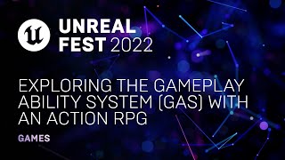  - Exploring the Gameplay Ability System (GAS) with an Action RPG | Unreal Fest 2022