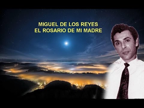 MIGUEL DE LOS REYES -  EL ROSARIO DE MI MADRE -  POR RAFAEL HIDALG
