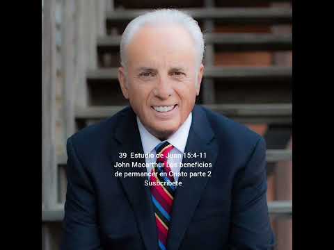 Estudio de Juan 15:4-11 John Macarthur Los beneficios de permancer en Cristo parte 2 Susbcribete